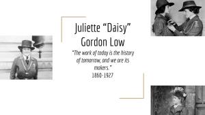 Juliette “Daisy” Gordon Low “The Work of Today Is the History of Tomorrow, and We Are Its Makers.” 1860-1927 Early Life