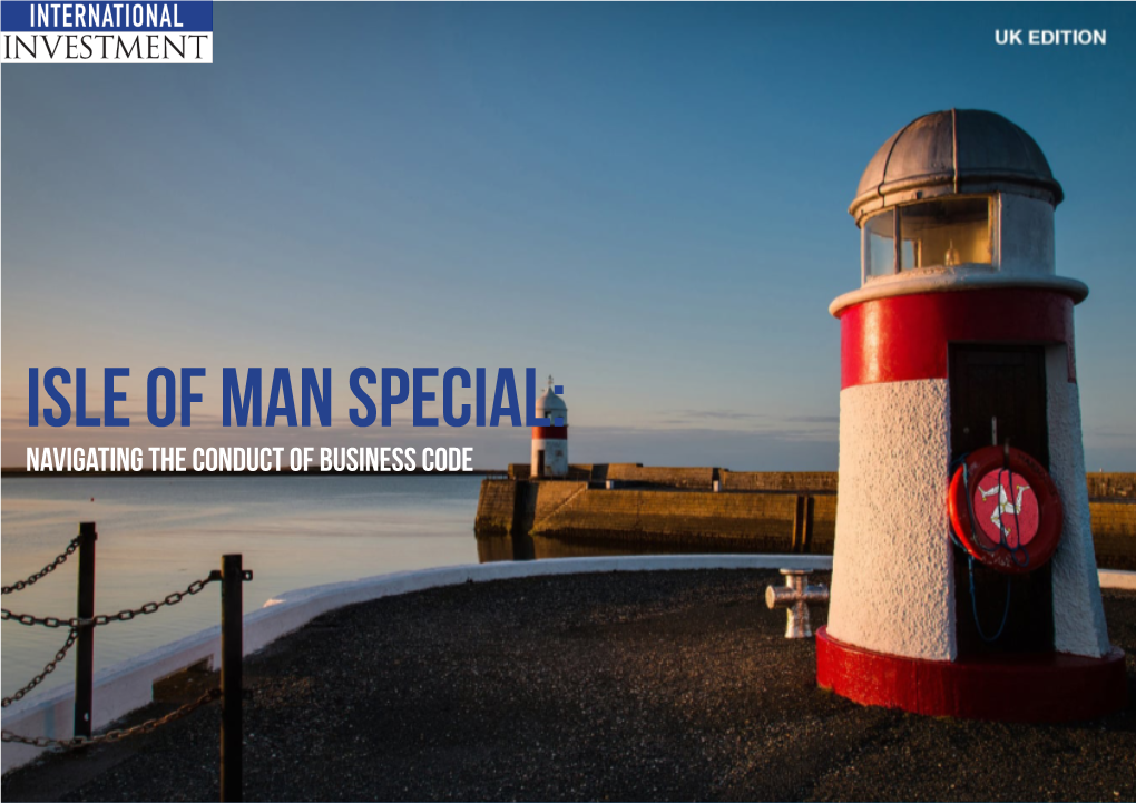 ISLE of MAN SPECIAL: Navigating the Conduct of Business Code CONTENTS: News • Analysis • Video • Features Contents
