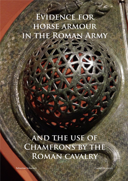 Evidence for Horse Armour in the Roman Army and the Use of Chamfrons by the Roman Cavalry Sebastian Schuckelt