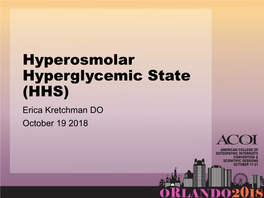 Hyperosmolar Hyperglycemic State (HHS) Erica Kretchman DO October 19 2018 Speaker for Valeritas, Medtronic, Astrazenica, Boehringer Ingelheim