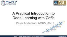 A Practical Introduction to Deep Learning with Caffe Peter Anderson, ACRV, ANU