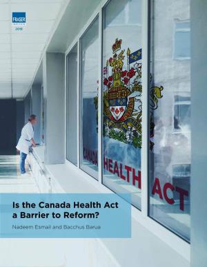 Canada Health Act a Barrier to Reform? Nadeem Esmail and Bacchus Barua