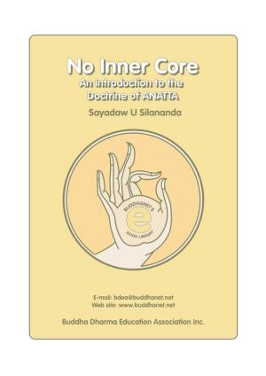 No Inner Core: an Introduction to the Doctrine of Anatta / Sayadaw U Silananda; Edited by Anthony Billings & Maung Tin-Wa ISBN 983-9439-09-X 1