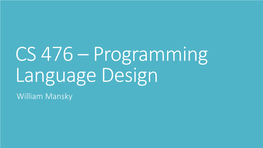 CS 476 – Programming Language Design William Mansky This Class
