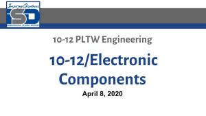 10-12/Electronic Components April 8, 2020 10-12/Digital Electronics Lesson: 4/8/2020