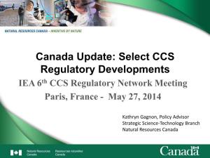 Canada Update: Select CCS Regulatory Developments IEA 6Th CCS Regulatory Network Meeting Paris, France - May 27, 2014