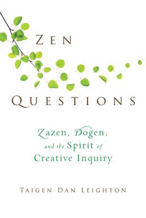 Zen Questions: Zazen, Dogen, and the Spirit of Creative Inquiry