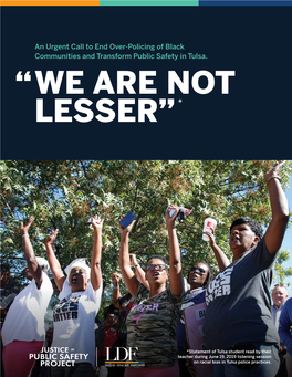 WE ARE NOT LESSER” “WE ARE NOT LESSER” * an Urgent Call to End Over-Policing of Black Communities and Transform Public Safety in Tulsa