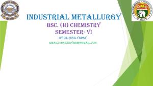 Industrial Metallurgy Bsc. (H) Chemistry Semester- VI by Dr