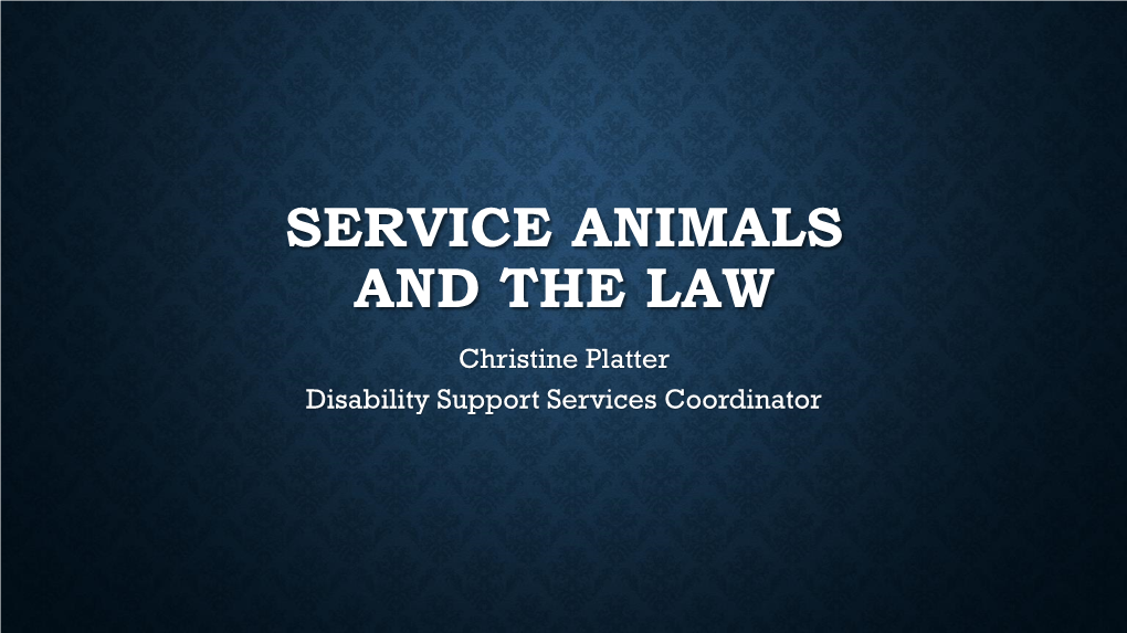 SERVICE ANIMALS and the LAW Christine Platter Disability Support Services Coordinator AMERICANS with DISABILITIES ACT (ADA)