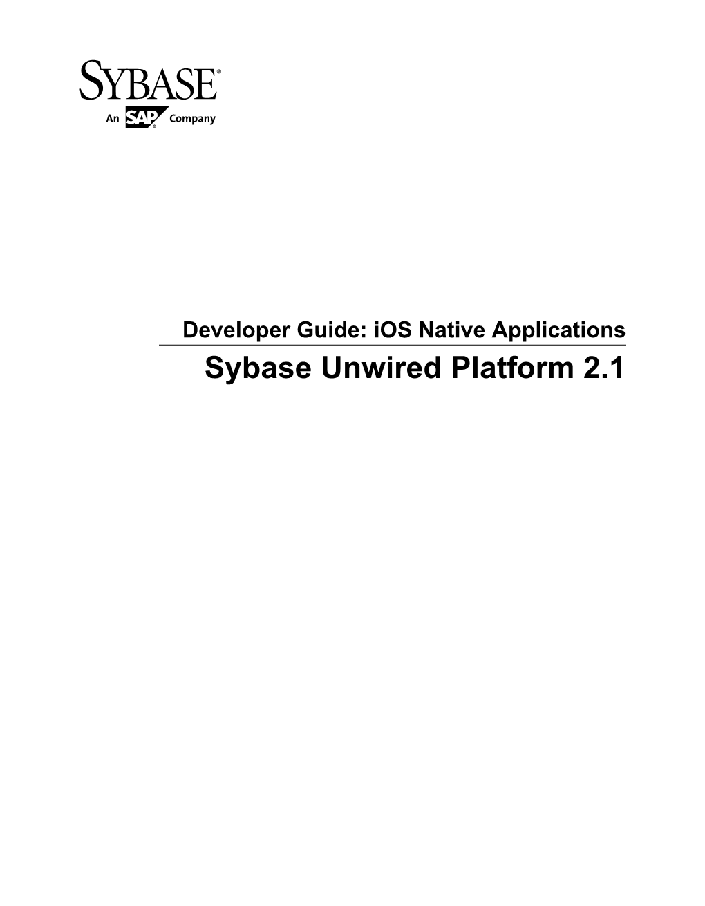 Developer Guide: Ios Native Applications Sybase Unwired Platform 2.1 DOCUMENT ID: DC01217-01-0210-03 LAST REVISED: July 2012 Copyright © 2012 by Sybase, Inc