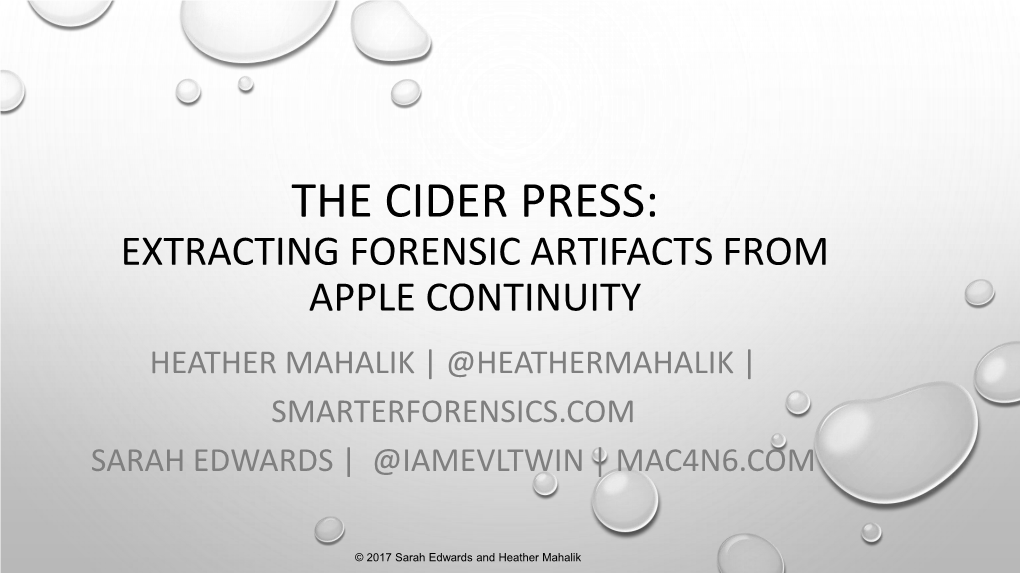 The Cider Press: Extracting Forensic Artifacts from Apple Continuity Heather Mahalik | @Heathermahalik | Smarterforensics.Com Sarah Edwards | @Iamevltwin | Mac4n6.Com