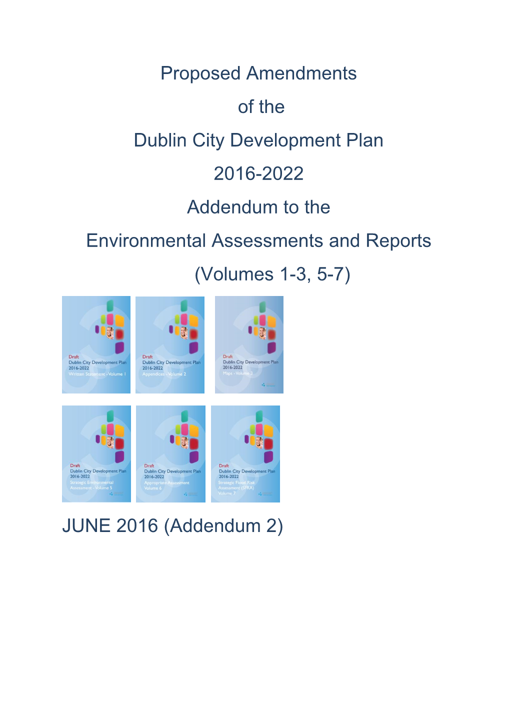 Proposed Amendments of the Dublin City Development Plan 2016-2022 Addendum to the Environmental Assessments and Reports (Volumes 1-3, 5-7)