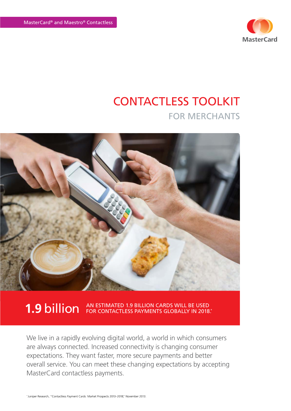 1.9 Billion CARDS WILL BE USED 1.9 Billion for CONTACTLESS PAYMENTS GLOBALLY in 2018.*