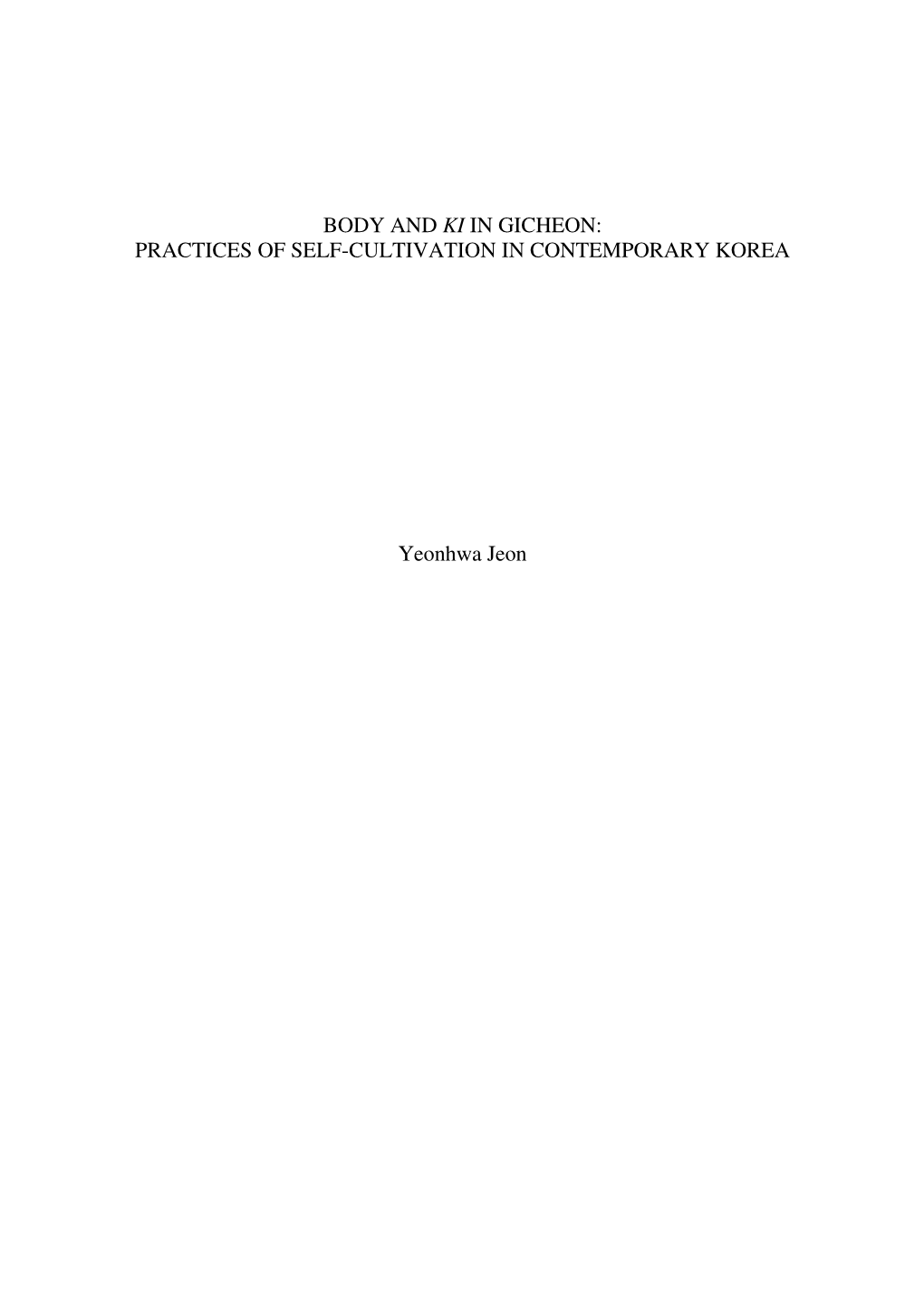 BODY and KI in GICHEON: PRACTICES of SELF-CULTIVATION in CONTEMPORARY KOREA Yeonhwa Jeon