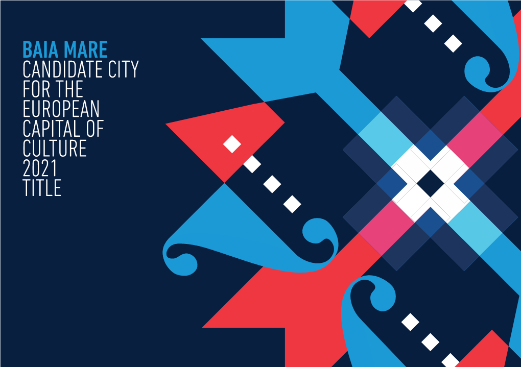 BAIA MARE Candidate CITY for the European Capital of Culture 2021 Title Proposed Application for the Title of European Capital of Culture