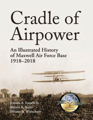 Cradle of Airpower an Illustrated History of Maxwell Air Force Base 1918–2018