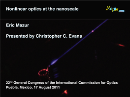 Nonlinear Optics at the Nanoscale Eric Mazur Presented by Christopher C