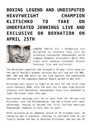Boxing Legend and Undisputed Heavyweight Champion Klitschko to Take on Undefeated Jennings Live and Exclusive on Boxnation on April 25Th