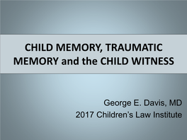 CHILDREN's MEMORY, TRAUMATIC MEMORIES and the CHILD WITNESS