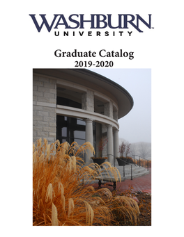 Graduate Catalog 2019-2020 WASHBURN UNIVERSITY GRADUATE CATALOG 2019-2020