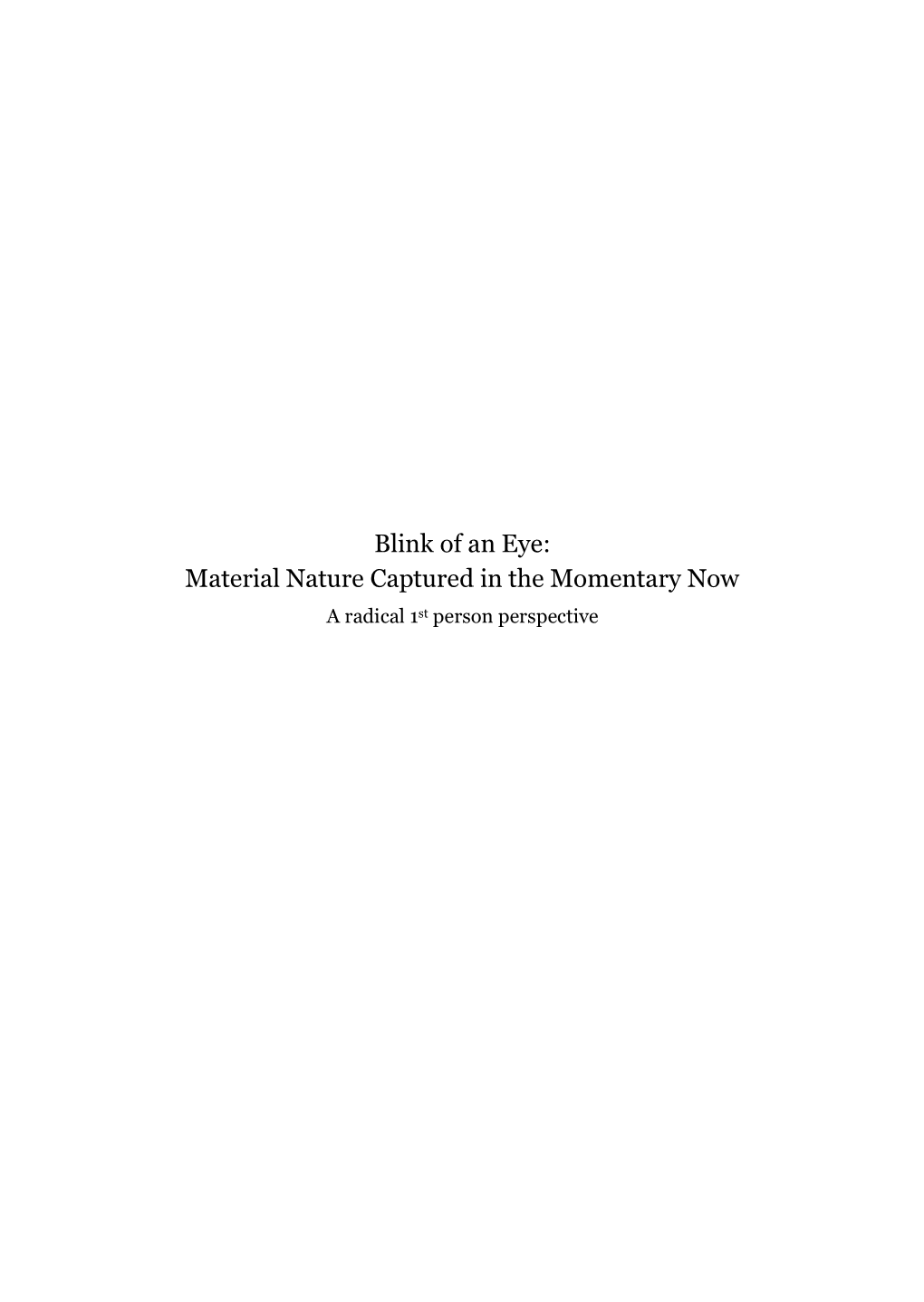 Blink of an Eye: Material Nature Captured in the Momentary Now a Radical 1St Person Perspective