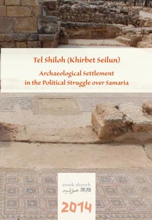 Tel Shiloh (Khirbet Seilun) Archaeological Settlement in the Political Struggle Over Samaria