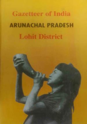 Lohit District GAZETTEER of INDIA ARUNACHAL PRADESH LOHIT DISTRICT ARUNACHAL PRADESH DISTRICT GAZETTEERS