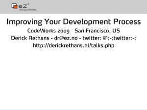 Improving Your Development Process Codeworks 2009 - San Francisco, US Derick Rethans - Dr@Ez.No - Twitter: @:-:Twitter:-: About Me