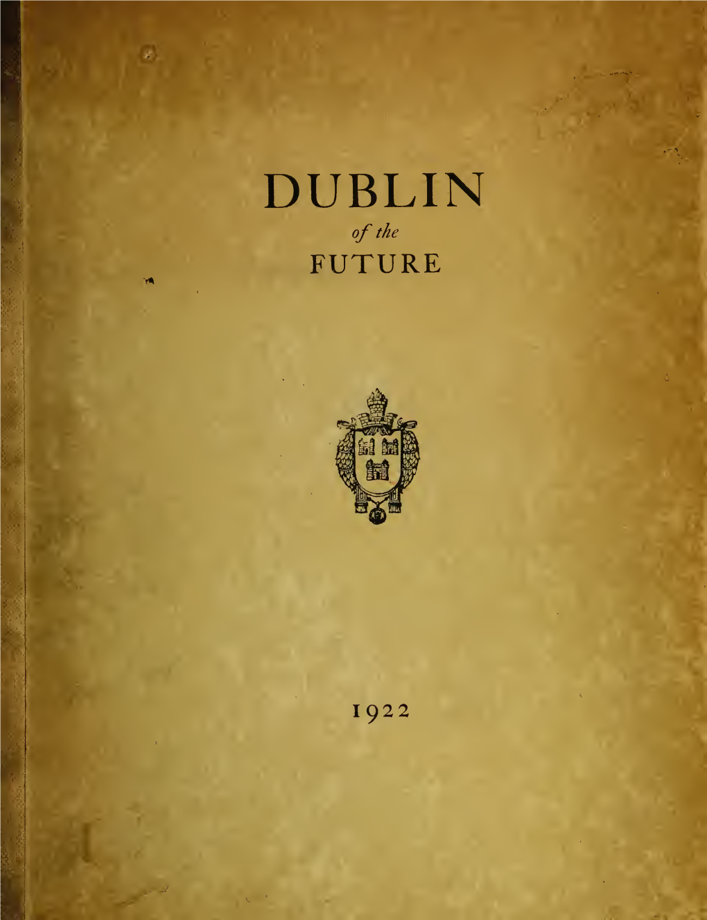 Dublin of the Future : the New Town Plan, Being the Scheme Awarded Teh First Prize in the International Competition