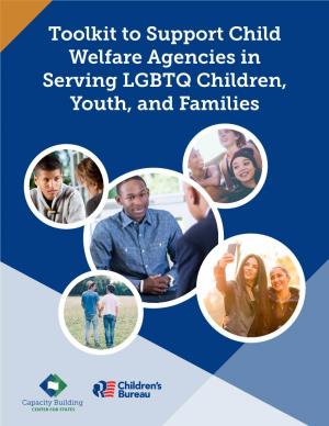 Toolkit to Support Child Welfare Agencies in Serving LGBTQ Children, Youth, and Families Table of Contents