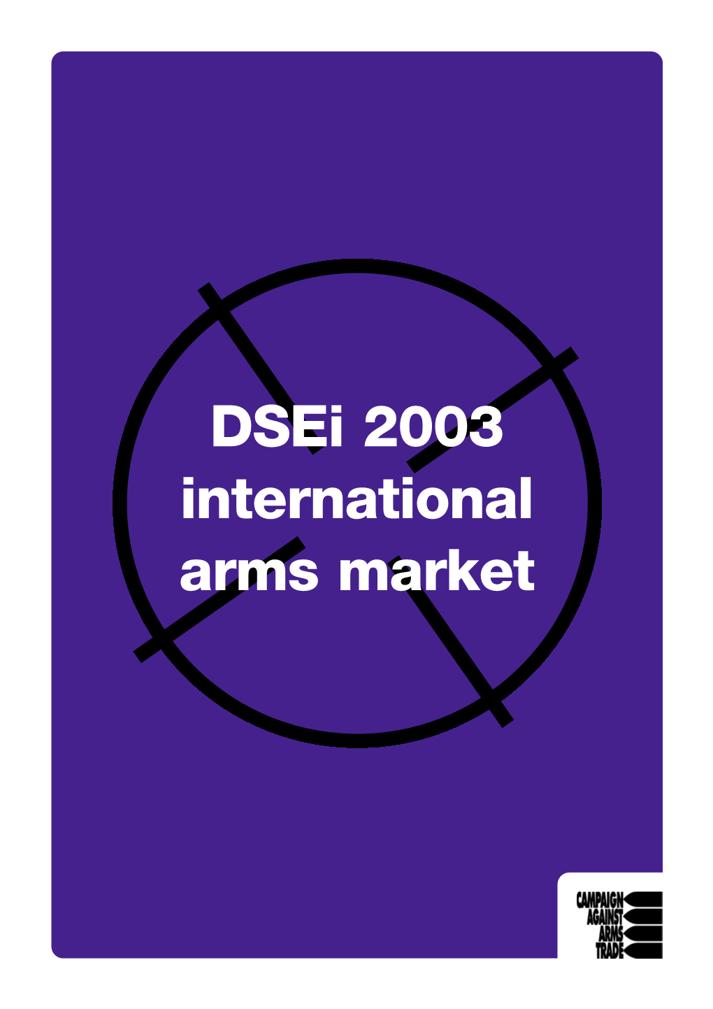 Dsei 2003 International Arms Market Published in the UK by Campaign Against Arms Trade 11 Goodwin Street, London N4 3HQ