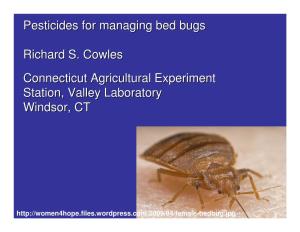 Pesticides for Managing Bed Bugs Richard S. Cowles Connecticut Agricultural Experiment Station, Valley Laboratory Windsor, CT