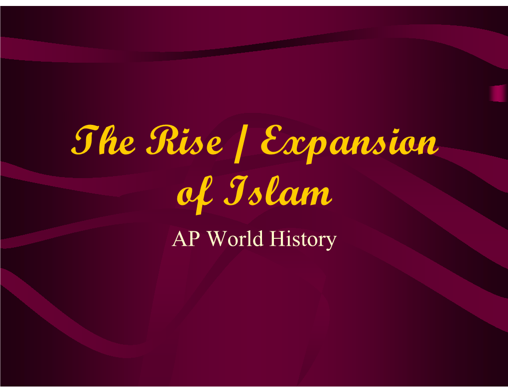 The Rise / Expansion of Islam AP World History Early Spread of Islam • Muhammad Tried to Convince the People of Mecca of What He Had Learned from the Revelations