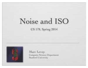 Noise and ISO CS 178, Spring 2014