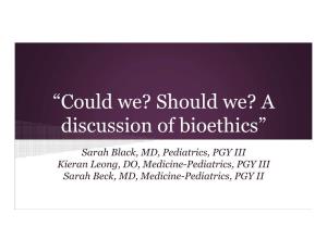 “Could We? Should We? a Discussion of Bioethics”