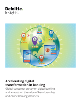 Accelerating Digital Transformation in Banking Global Consumer Survey on Digital Banking, and Analysis on the Value of Bank Branches and Online Banking Channels