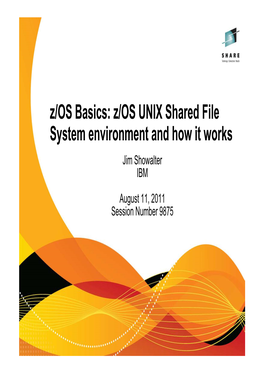 Z/OS Basics: Z/OS UNIX Shared File System Environment and How It Works Jim Showalter IBM