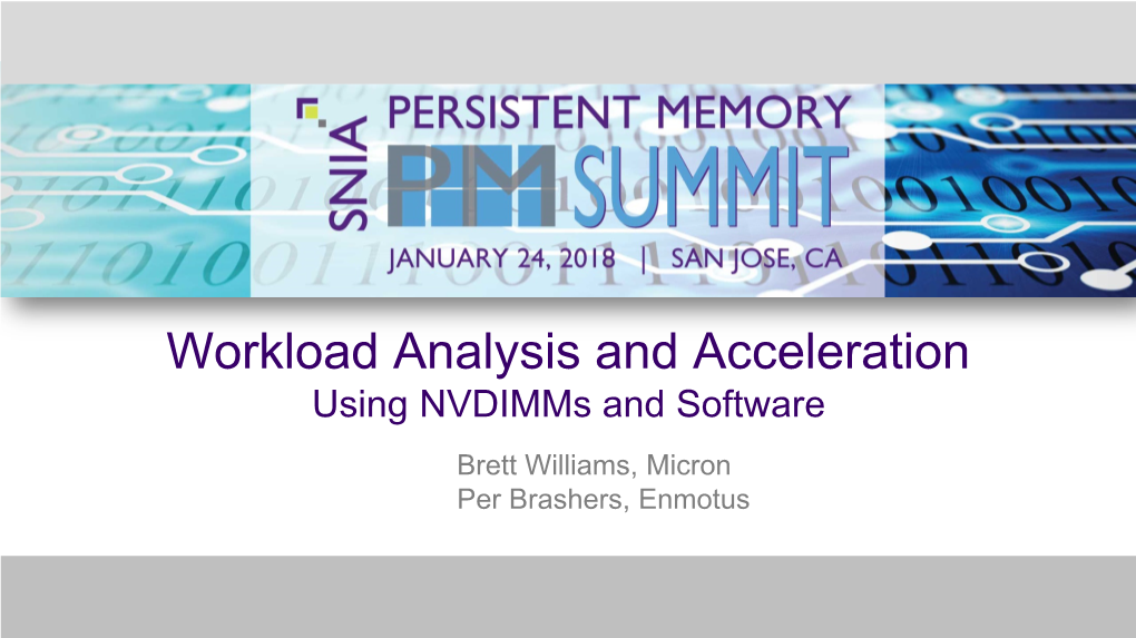 Workload Analysis and Acceleration Using Nvdimms and Software Brett Williams, Micron Per Brashers, Enmotus Infrastructure Now Enabled for Persistent Memory