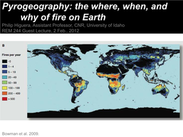 Pyrogeography: the Where, When, and Why of Fire on Earth Philip Higuera, Assistant Professor, CNR, University of Idaho REM 244 Guest Lecture, 2 Feb., 2012