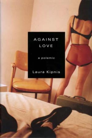 Against Love Also by Laura Kipnis