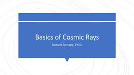Basics of Cosmic Rays Samuel Santana, Ph.D