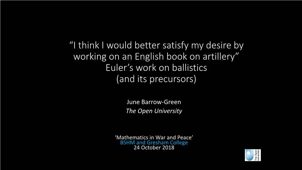 “I Think I Would Better Satisfy My Desire by Working on an English Book on Artillery” Euler's Work on Ballistics (And