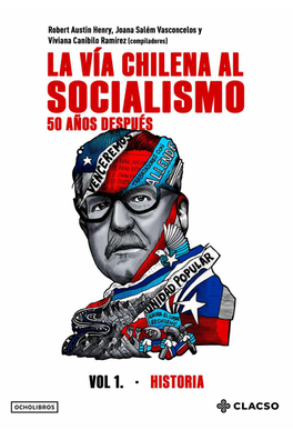 La Vía Chilena Al Socialismo. 50 Años Después. Tomo I: Historia