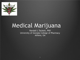 Medical Marijuana Randall L Tackett, Phd University of Georgia College of Pharmacy Athens, GA