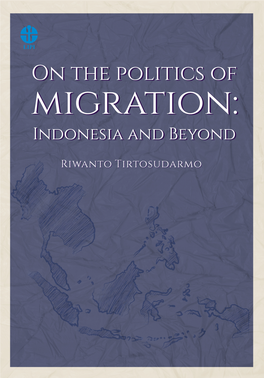 On the Politics of Migration: Indonesia and Beyond/Riwanto Tirtosudarmo.–Jakarta: LIPI Press, 2015