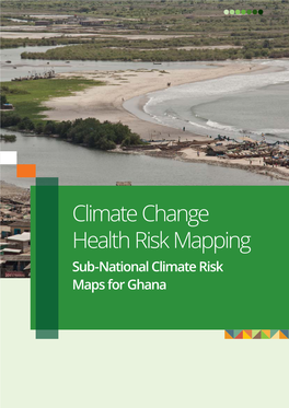 Climate Change Health Risk Mapping Sub-National Climate Risk Maps for Ghana Climate Change Health Risk Mapping