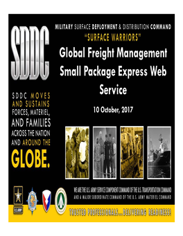 Global Freight Management Small Package Express Web Service 10 October, 2017 MILITARY SURFACE DEPLOYMENT and DISTRIBUTION COMMAND Disclaimer