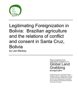 Legitimating Foreignization in Bolivia: Brazilian Agriculture and the Relations of Conflict and Consent in Santa Cruz, Bolivia by Lee Mackey