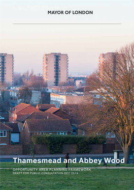 Thamesmead and Abbey Wood OPPORTUNITY AREA PLANNING FRAMEWORK DRAFT for PUBLIC CONSULTATION DEC 2019 THAMESMEAD & ABBEY WOOD OPPORTUNITY AREA PLANNING FRAMEWORK 3
